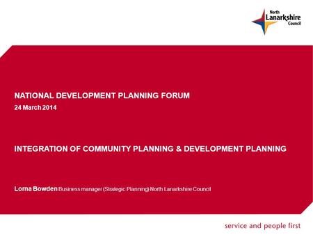 NATIONAL DEVELOPMENT PLANNING FORUM 24 March 2014 INTEGRATION OF COMMUNITY PLANNING & DEVELOPMENT PLANNING Lorna Bowden Business manager (Strategic Planning)