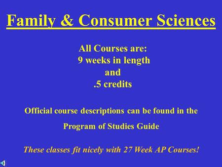 Family & Consumer Sciences All Courses are: 9 weeks in length and.5 credits These classes fit nicely with 27 Week AP Courses! Official course descriptions.
