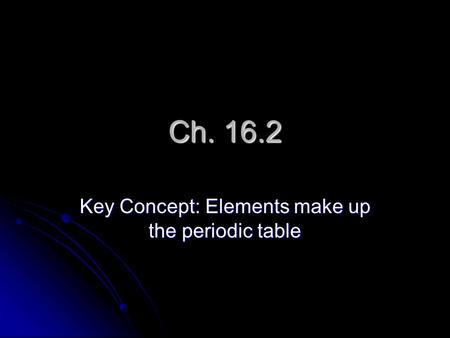 Key Concept: Elements make up the periodic table