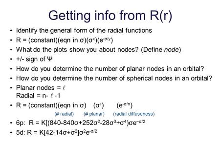 Getting info from R(r) Identify the general form of the radial functions R = (constant)(eqn in σ)(σx)(e-σ/y) What do the plots show you about nodes? (Define.