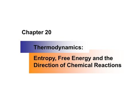 Chapter 20 Thermodynamics: Entropy, Free Energy and the Direction of Chemical Reactions.
