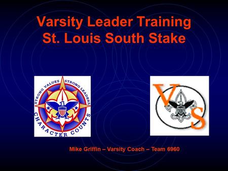 Varsity Leader Training St. Louis South Stake Mike Griffin – Varsity Coach – Team 6960.