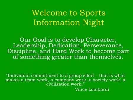 Welcome to Sports Information Night “Individual commitment to a group effort - that is what makes a team work, a company work, a society work, a civilization.
