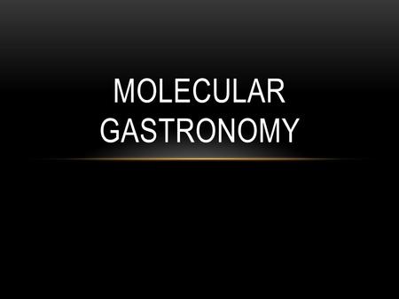 Molecular Gastronomy.