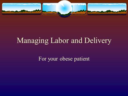 Managing Labor and Delivery For your obese patient.