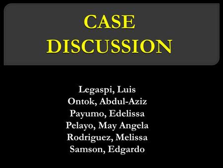 CASE DISCUSSION Legaspi, Luis Ontok, Abdul-Aziz Payumo, Edelissa