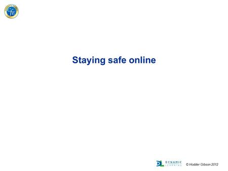 © Hodder Gibson 2012 Staying safe online. © Hodder Gibson 2012 Dangers on the Internet There are a number of dangers on the Internet such as: viruses.
