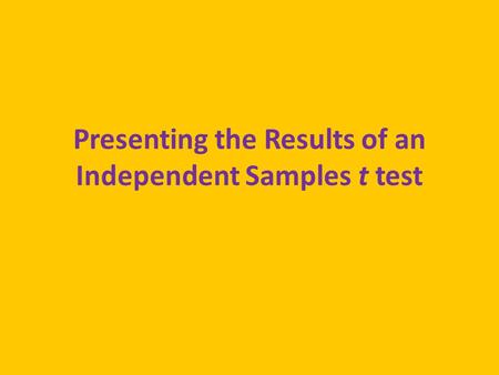 Presenting the Results of an Independent Samples t test.