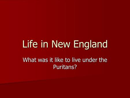 Life in New England What was it like to live under the Puritans?