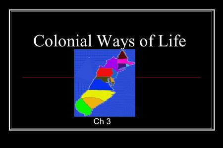 Colonial Ways of Life Ch 3. New England Society Puritan exercises dominated daily life in New England Town meetings grew into local town government, where.
