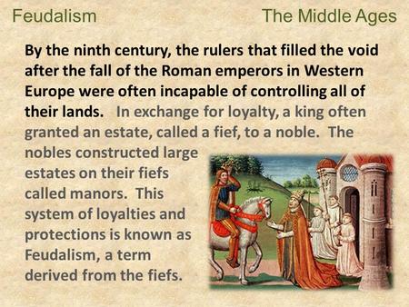 Feudalism The Middle Ages By the ninth century, the rulers that filled the void after the fall of the Roman emperors in Western Europe were often incapable.