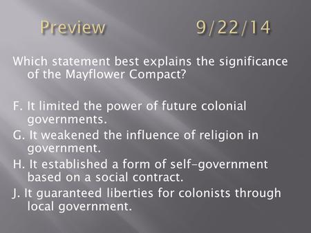 Preview			9/22/14 Which statement best explains the significance of the Mayflower Compact? F. It limited the power of future colonial governments. G. It.