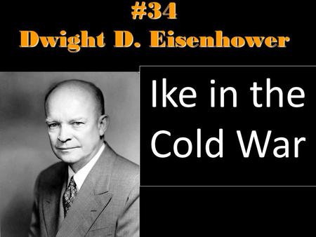 #34 Dwight D. Eisenhower Ike in the Cold War TWO NATIONS LIVE ON THE EDGE After World War II, the U.S. and U.S.S.R. competed in developing atomic and.