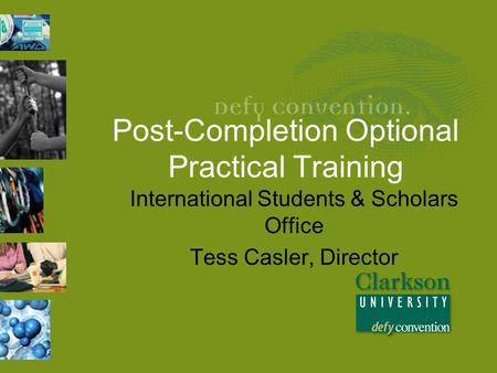 Post-Completion Optional Practical Training International Students & Scholars Office Tess Casler, Director.