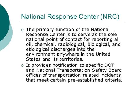 National Response Center (NRC)  The primary function of the National Response Center is to serve as the sole national point of contact for reporting all.