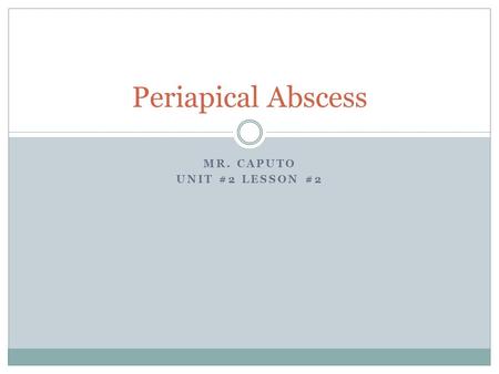 MR. CAPUTO UNIT #2 LESSON #2 Periapical Abscess. Today’s Class Driving Question: How can a fractured tooth lead damage a tooth’s pulp? Learning Intentions:
