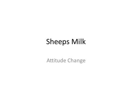 Sheeps Milk Attitude Change. Functional Approach The functional approach states that attititudes can be classified into 4 different functions: 1) The.