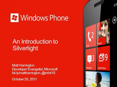 An Introduction to Silverlight Matt Harrington Developer Evangelist, Microsoft October 20, 2011.