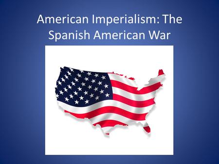 American Imperialism: The Spanish American War