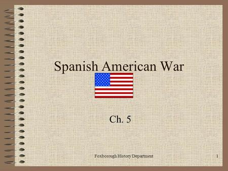 Foxborough History Department1 Spanish American War Ch. 5.