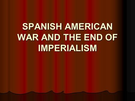 SPANISH AMERICAN WAR AND THE END OF IMPERIALISM. INFLUENCE OF NAVAL EXPANSION ON WAR Alfred Thayer Mahan’s ideas had a huge impact on the Spanish American.