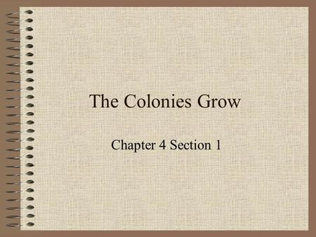 The Colonies Grow Chapter 4 Section 1.