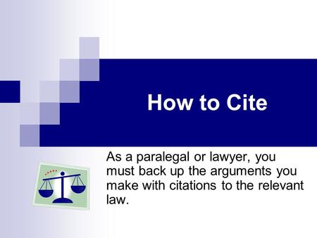 How to Cite As a paralegal or lawyer, you must back up the arguments you make with citations to the relevant law.