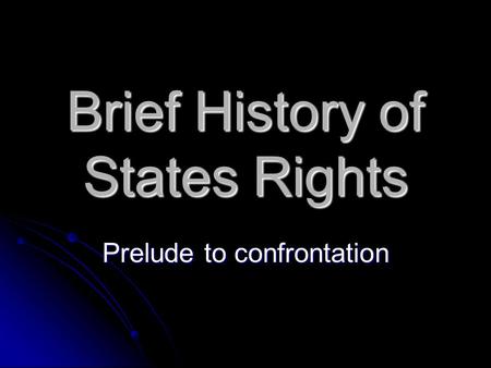Brief History of States Rights Prelude to confrontation.