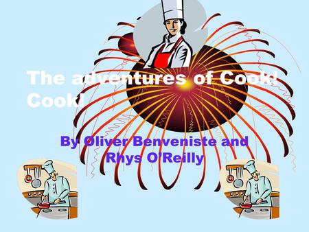 The adventures of Cook! Cook! By Oliver Benveniste and Rhys O’Reilly.