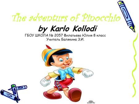 The adventurs of Pinocchio by Karlo Kollodi ГБОУ ШКОЛА № 2057 Филатьева Юлия 8 класс Учитель Балякина З.И.