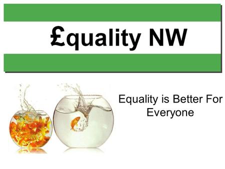 Equality is Better For Everyone. Who Are We? Affiliated to the Equality Trust. Working to reduce Income Inequality across the UK.