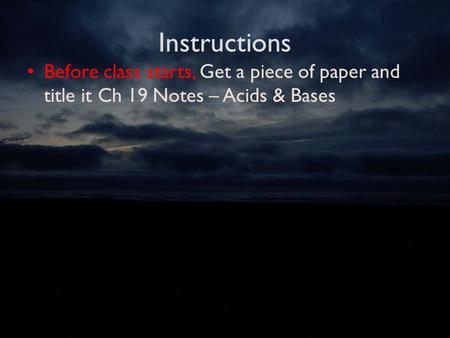 Instructions Before class starts, Get a piece of paper and title it Ch 19 Notes – Acids & Bases.