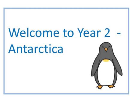   Welcome to Year 2 - Antarctica.