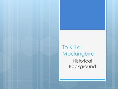 To Kill a Mockingbird Historical Background. Setting  Maycomb, Alabama (fictional city)  1933-1935  Although slavery has long been abolished, the Southerners.