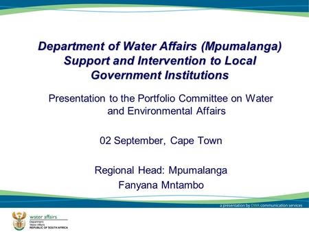 1 Department of Water Affairs (Mpumalanga) Support and Intervention to Local Government Institutions Presentation to the Portfolio Committee on Water and.