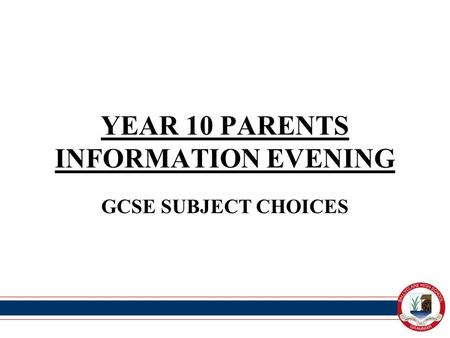 YEAR 10 PARENTS INFORMATION EVENING GCSE SUBJECT CHOICES.
