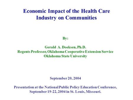 Economic Impact of the Health Care Industry on Communities By: Gerald A. Doeksen, Ph.D. Regents Professor, Oklahoma Cooperative Extension Service Oklahoma.
