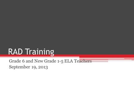 RAD Training Grade 6 and New Grade 1-5 ELA Teachers September 19, 2013.