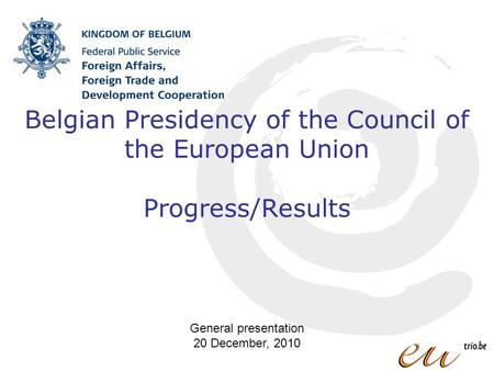 Belgian Presidency of the Council of the European Union Progress/Results General presentation 20 December, 2010.