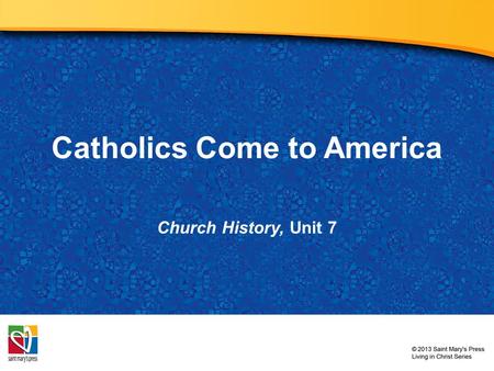 Catholics Come to America Church History, Unit 7.