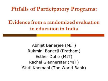 Pitfalls of Participatory Programs: Evidence from a randomized evaluation in education in India Abhijit Banerjee (MIT) Rukmini Banerji (Pratham) Esther.