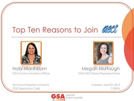 Top Ten Reasons to Join Holly Marshburn GSA Communications Officer Nova Southeastern University ITDE Dissertation Café Megan Murtaugh GSA/AECT Board Representative.