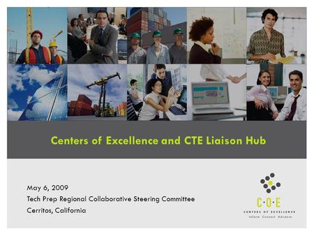 Centers of Excellence and CTE Liaison Hub May 6, 2009 Tech Prep Regional Collaborative Steering Committee Cerritos, California.
