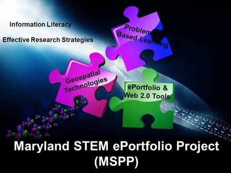 Maryland STEM ePortfolio Project (MSPP) Problem Based Learning Geospatial Technologies ePortfolio & Web 2.0 Tools Information Literacy Effective Research.