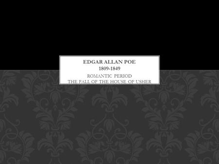 ROMANTIC PERIOD THE FALL OF THE HOUSE OF USHER. POE REINVENTED THE ORIGINAL “GOTH”