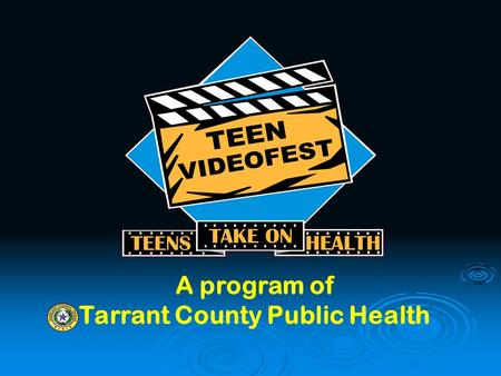 A program of Tarrant County Public Health. Teen Videofest, is a contest challenging Tarrant County youth, ages 13 – 19, to produce videos about important.