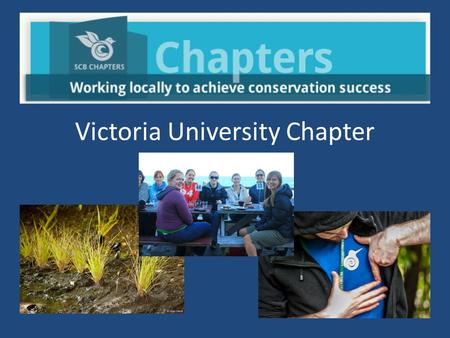 Victoria University Chapter. Society for Conservation Biology -International professional organization dedicated to promoting the scientific study of.