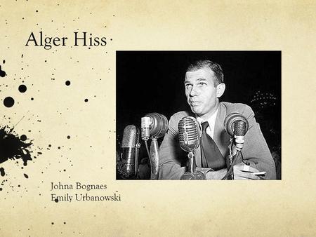 Alger Hiss Johna Bognaes Emily Urbanowski. Who is Alger Hiss? Alger Hiss was born in Baltimore, Maryland on November 11, 1904. When he was 2 years old.