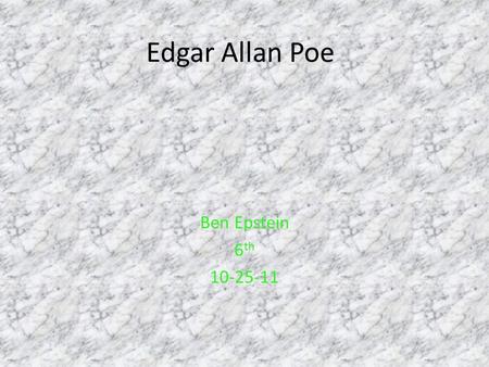 Edgar Allan Poe Ben Epstein 6 th 10-25-11. Edgar Allan Poe Born on : January 19 th, 1809 in Boston, Massachusetts Died on: October 7 th, 1849 in Baltimore,