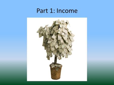 Part 1: Income. Key Ideas Employment provides a means of creating……. personal income Income is determined by many factors including…. individual skills.